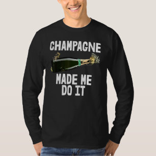 Champagne Made Me Do I Drinks Party Buddy T-Shirt