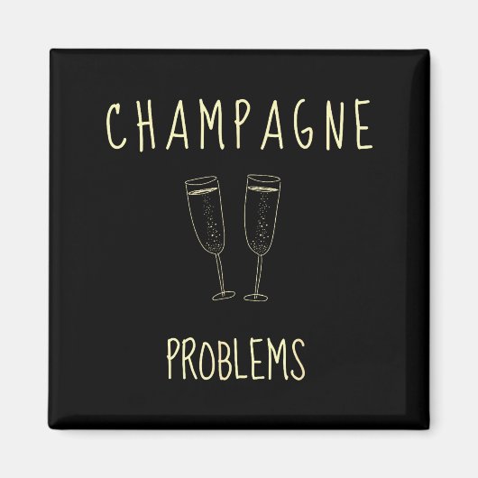 Champagne Problems - For Funny Novelty Meme Life Magnet (Vorne)