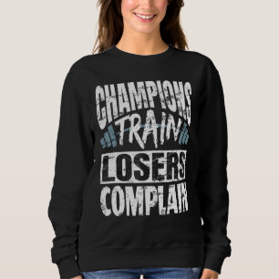 Champions Train Losers Beschwerde Bodybuilding Fit Sweatshirt