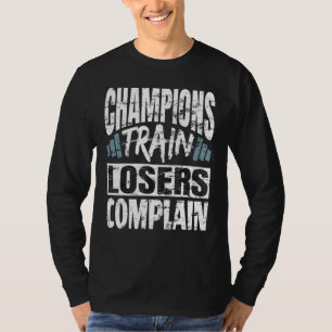 Champions Train Losers Beschwerde Bodybuilding Fit T-Shirt