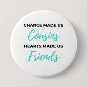 Chance Made Us Cousins Hearts Made Us Friends 2 Button