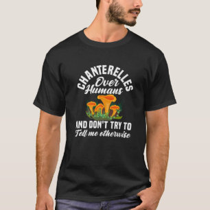 Chanterelles über Menschen und versuchen Sie mir n T-Shirt