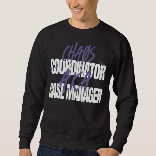 Chaos Coordinator A K A Case Manager Sweatshirt (Vorderseite)