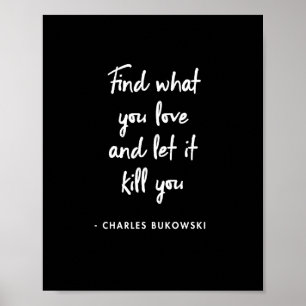 Charles Bukowski - Find what you love and let it k Poster