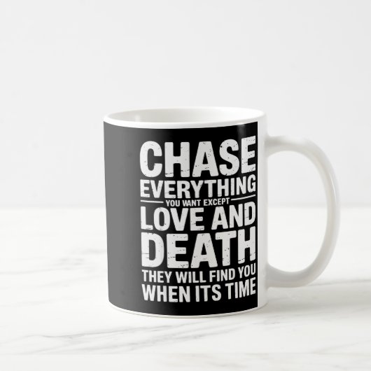 Chase Everything You Want Except Love And Death En Kaffeetasse (Rechts)