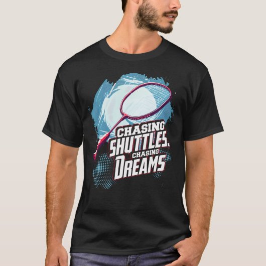 Chasing Shuttles Chasing Dreams Badminton Racquet T-Shirt (Vorderseite)
