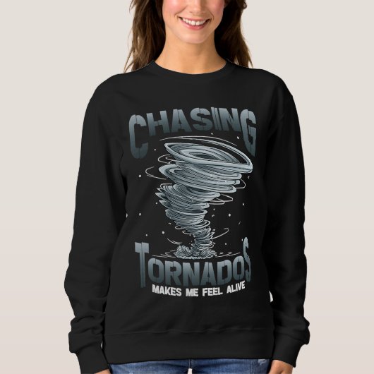 Chasing Tornados Makes Me Feel Alive Tornado Chase Sweatshirt (Vorderseite)