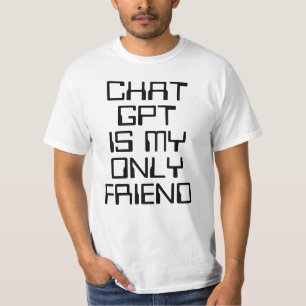 Chat GPT ist mein einziger Freund AI lustiger schw T-Shirt