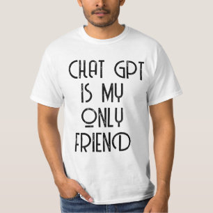 Chat gpt ist mein einziger Freund T-Shirt