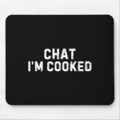 Chat I'm Cooked Funny I'm Cooked Meme Humor  Mousepad (Vorne)