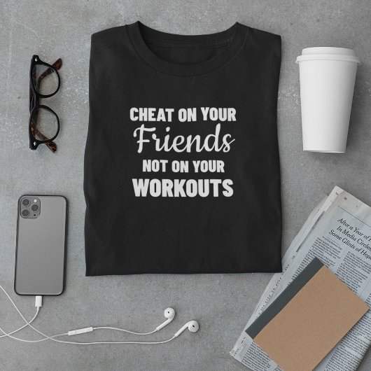 Cheat on your Friends nicht auf Ihren Workouts T-Shirt