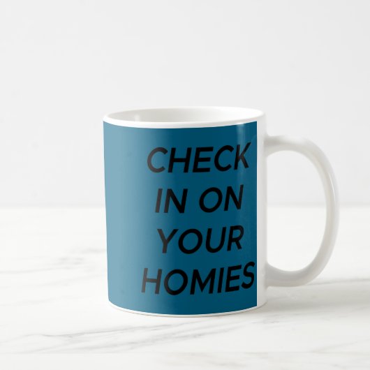 Check In On Your Homies Funny Quote (on Back) Kaffeetasse (Rechts)