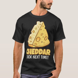 Cheddar Luck Nächstes Mal Geschmacky Cheddar Käse T-Shirt