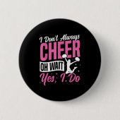 Cheer Cheerleading I Don’t Always Cheer Oh Wait Ye Button (Vorderseite)