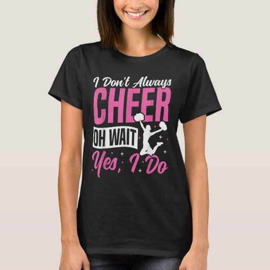 Cheer Cheerleading I Don’t Always Cheer Oh Wait Ye T-Shirt (Vorderseite)
