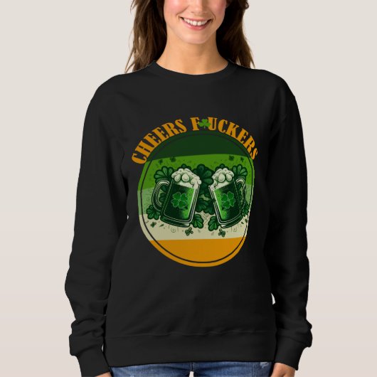 Cheers f ckers St Paddy s inapproprte St Patricks Sweatshirt (Vorderseite)