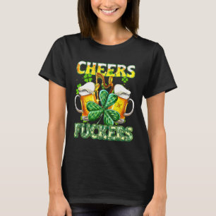 Cheers Fckers St Patricks Day Funny Drink Beer T-Shirt