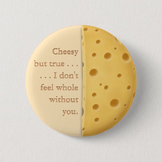 "Cheesy but true" Funny Sprichwort Liebe & Freunds Button (Vorderseite)