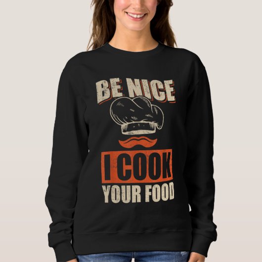 Chef Cook Restaurant Culinary Be Nice I Cook Your Sweatshirt (Vorderseite)