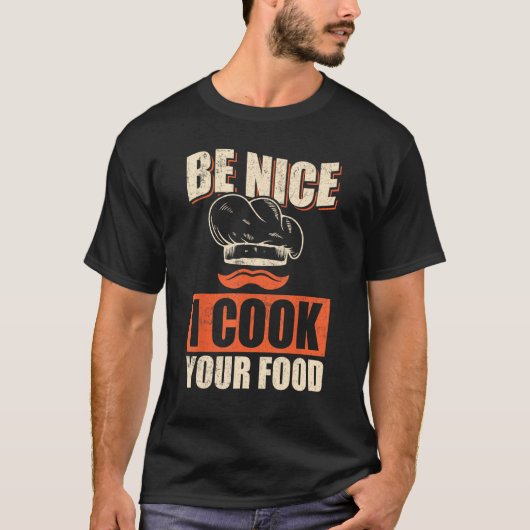 Chef Cook Restaurant Culinary Be Nice I Cook Your T-Shirt (Vorderseite)