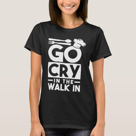 Chef Go Cry In The Walk In Funny Cook T-Shirt (Vorderseite)