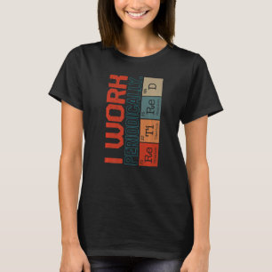 Chemie Nerd I arbeiten regelmäßig müde Wissenschaf T-Shirt