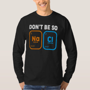 Chemie Wissenschaft Sei Nicht So Salzig Chemie-Le T-Shirt