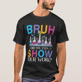 Chemielehrer Bruh Hast du überhaupt deine Arbeit g T-Shirt