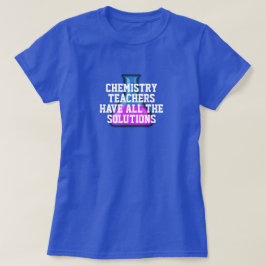 Chemielehrer haben alle Lösungen T-Shirt