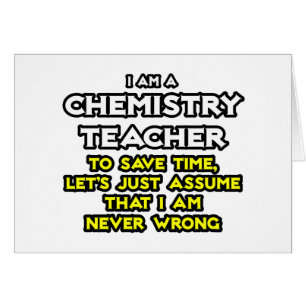 Chemielehrer...nehme an, ich habe nie Unrecht