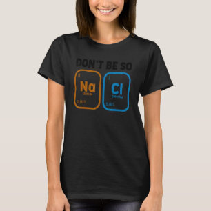 Chemielehrer Sei nicht so salzig Wissenschaft T-Shirt