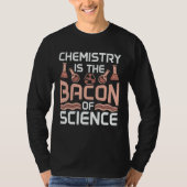 Chemistry Is The Bacon Of Science Future Scientist T-Shirt (Vorderseite)