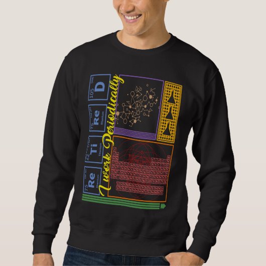 Chemistry Nerd I Work Periodically Retired Science Sweatshirt (Vorderseite)