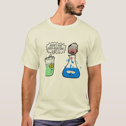 Chemistry Pun Over-reacting a bit Funny. T-Shirt (Vorderseite)