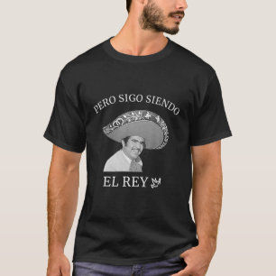 Chente Vicente Fernandez-Pero Sigo Siendo El Rey T-Shirt