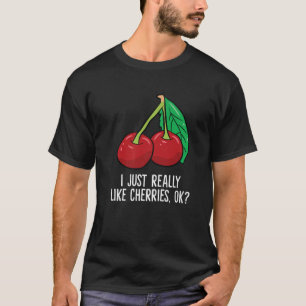 Cherry - Ich mag Kirschen wirklich, ok? T-Shirt