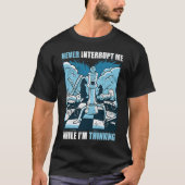 Chess  Never interrupt Me While I'm Thinking T-Shirt (Vorderseite)