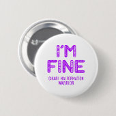 Chiari Malformation Warrior - I AM FINE Button (Vorne & Hinten)