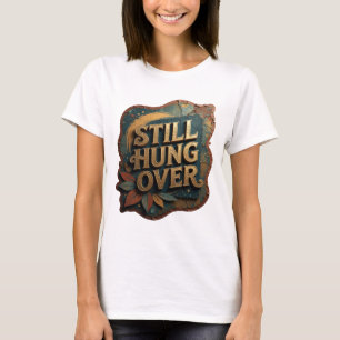 Chic Gold STILL HUNG OVER T-Shirt