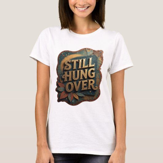 Chic Gold STILL HUNG OVER T-Shirt (Vorderseite)