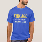 Chicago, du würdest es nicht verstehen! T-Shirt (Vorderseite)