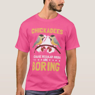 Chickadee weil Bird Chickadee T-Shirt