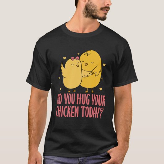 Chicken Chick Farmer Farming Did You Hug Your Chic T-Shirt (Vorderseite)