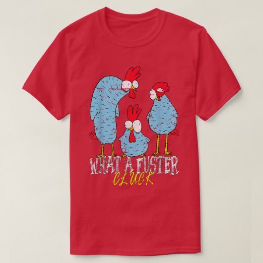 Chicken Farmer What a Fuster Cluck  T-Shirt (Design vorne)