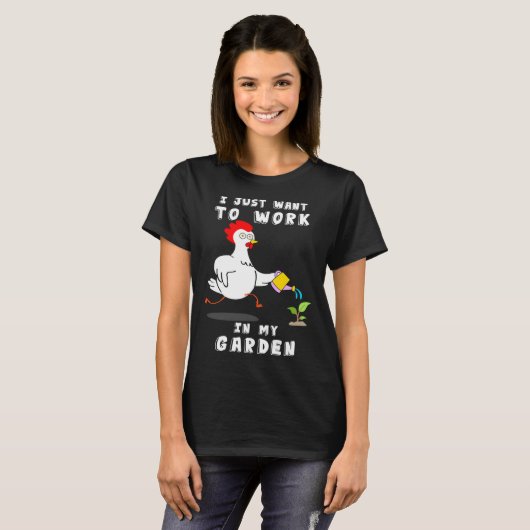 Chicken  Gardening I Want To Work In My Garden T-Shirt (Vorne ganz)