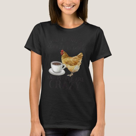 Chicken God Is Great Coffee is Good People Are Cra T-Shirt (Vorderseite)