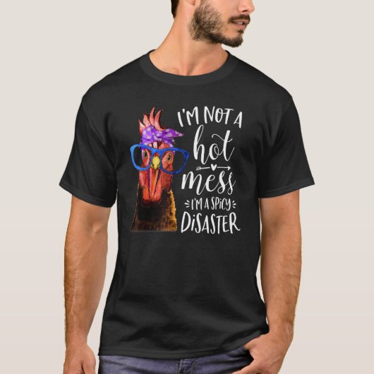 Chicken I m Not A Hot mess I m A Spicy Disaster T-Shirt (Vorderseite)