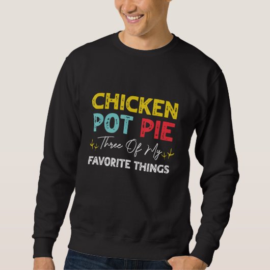 Chicken Pot Pie Three Of My Favorite Things Chick Sweatshirt (Vorderseite)