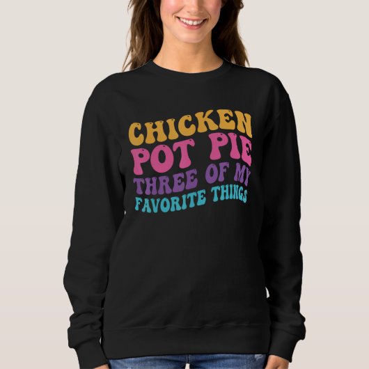 Chicken Pot Pie Three Of My Favorite Things Pot P Sweatshirt (Vorderseite)