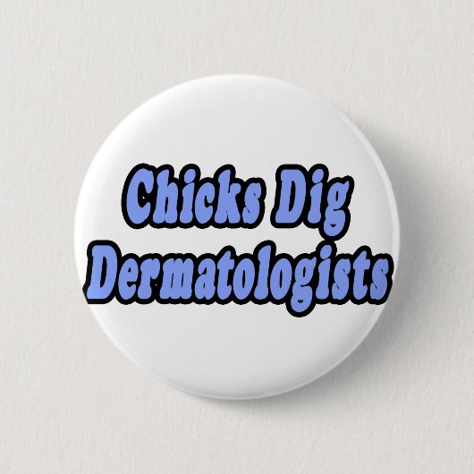 Chicks Dig Dermatologen Button (Vorderseite)